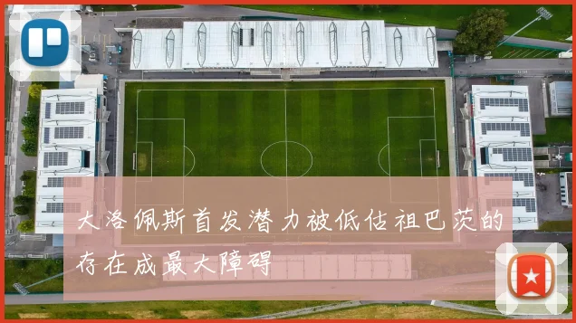 大洛佩斯首发潜力被低估祖巴茨的存在成最大障碍