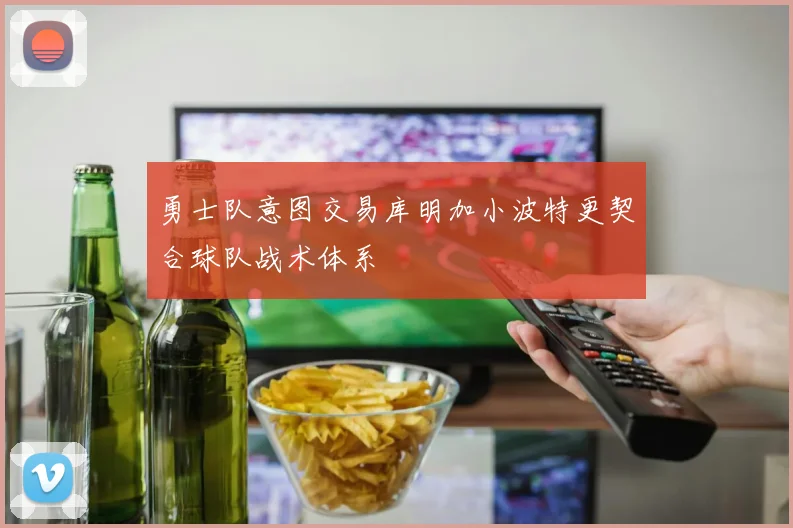 勇士队意图交易库明加小波特更契合球队战术体系