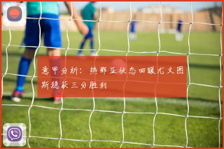 意甲分析：热那亚状态回暖尤文图斯稳获三分胜利